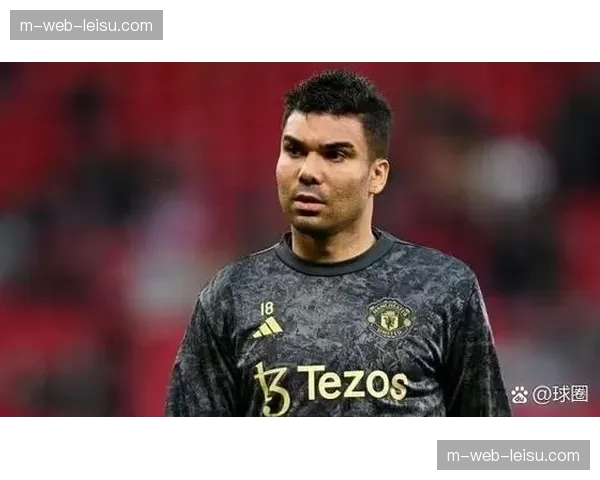 卡塞米罗经验价值依然重要 曼联老将比赛智慧弥补体能不足